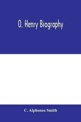 O. Henry biography by Alphonso Smith, C.