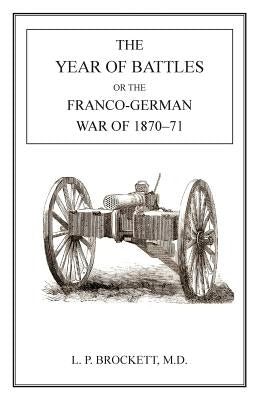 Year of Battles: Franco-German War of 1870-71 by Brockett, L. P.