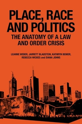 Place, Race and Politics: The Anatomy of a Law and Order Crisis by Weber, Leanne