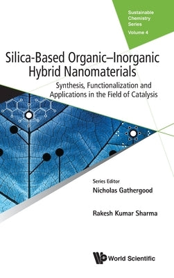 Silica-Based Organic-Inorganic Hybrid Nanomaterials: Synthesis, Functionalization and Applications in the Field of Catalysis by Sharma, Rakesh Kumar