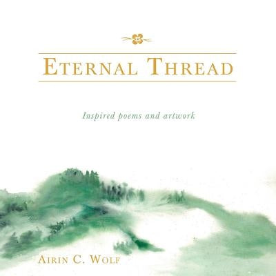 Eternal Thread: Inspired poems and artwork by Wolf, Airin C.