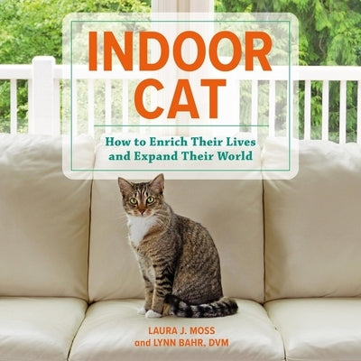 Indoor Cat: How to Enrich Their Lives and Expand Their World by Bahr, Lynn