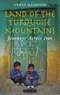 Land of the Turquoise Mountains: Journeys Across Iran by Massoudi, Cyrus