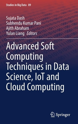 Advanced Soft Computing Techniques in Data Science, Iot and Cloud Computing by Dash, Sujata
