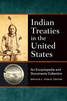 Indian Treaties in the United States: An Encyclopedia and Documents Collection by Fixico, Donald L.