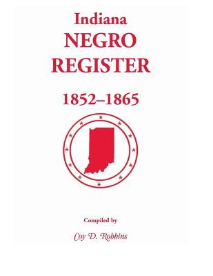 Indiana Negro Register, 1852-1865 by Robbins, Coy D.