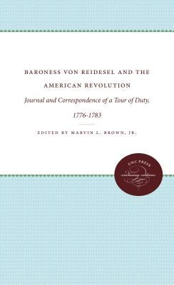 Baroness von Riedesel and the American Revolution: Journal and Correspondence of a Tour of Duty, 1776-1783 by Brown, Marvin L., Jr.