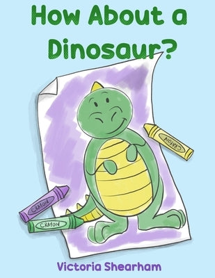 How About a Dinosaur? by Shearham, Victoria
