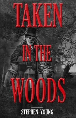 Taken in the Woods: Something in the Woods is Still Taking People by Young, Stephen