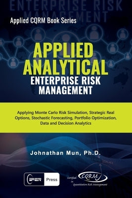 Applied Analytical - Enterprise Risk Management: Applying Monte Carlo Risk Simulation, Strategic Real Options, Stochastic Forecasting, Portfolio Optim by Mun, Johnathan