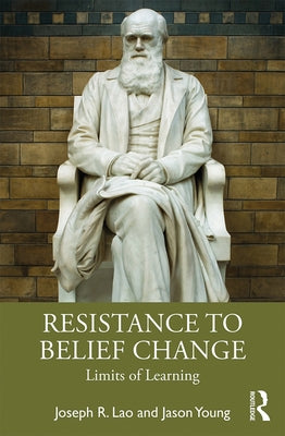 Resistance to Belief Change: Limits of Learning by Lao, Joseph R.