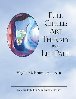 Full Circle: Art Therapy as a Life Path by Frame Ma, Phyllis