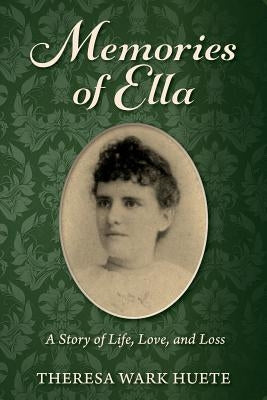 Memories of Ella: A Story of Life, Love, and Loss by Huete, Theresa Wark