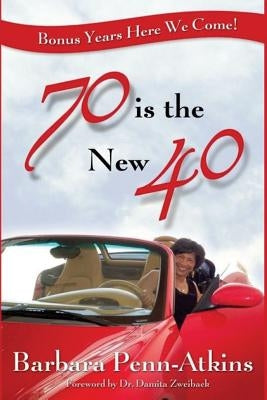70 is the New 40: Bonus Years Here We Come by Zweiback, Damita
