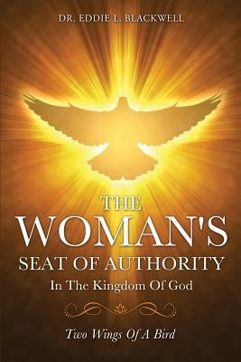 The Woman's Seat Of Authority In The Kingdom Of God by Blackwell, Eddie L.