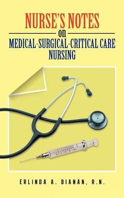 Nurse's Notes on Medical-Surgical-Critical Care Nursing by Bianan, Erlinda A.