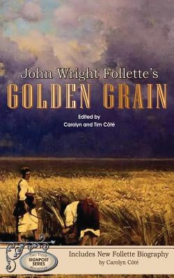 John Wright Follette's Golden Grain by Cote, Carolyn