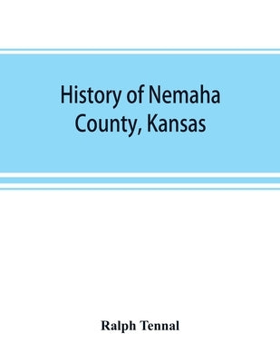 History of Nemaha County, Kansas by Tennal, Ralph