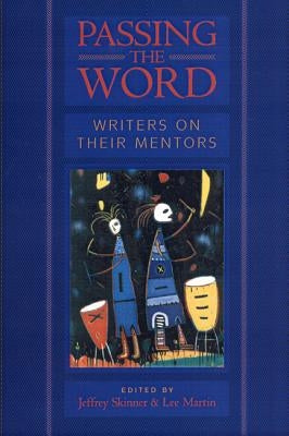 Passing the Word: Writers on Their Mentors by Skinner, Jeffrey