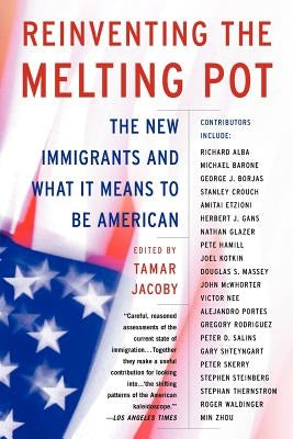Reinventing the Melting Pot: The New Immigrants and What It Means to Be American by Jacoby, Tamar