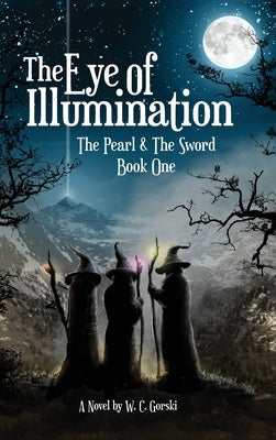 The Eye of Illumination: The Pearl & The Sword Book-One by Gorski, W. C.