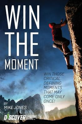 Win the Moment: Win Those Critical Moments That May Come Only Once! by Jones, Mike