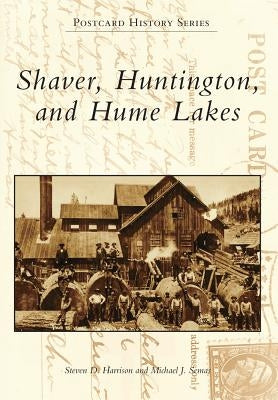 Shaver, Huntington, and Hume Lakes by Harrison, Steven D.