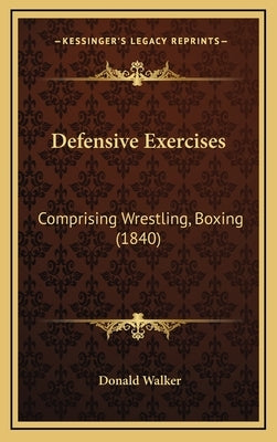 Defensive Exercises: Comprising Wrestling, Boxing (1840) by Walker, Donald