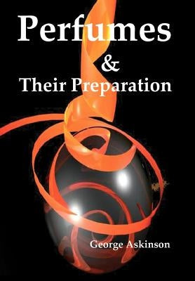 Perfumes and their Preparation by Askinson, George William