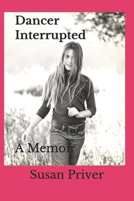 Dancer Interrupted: A true expose of a ballerina's fall from grace. by Priver, Susan