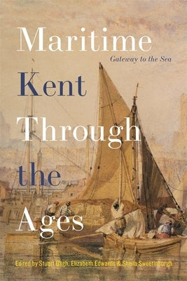Maritime Kent Through the Ages: Gateway to the Sea by Bligh, Stuart