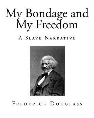 My Bondage and My Freedom: A Slave Narrative by Douglass, Frederick