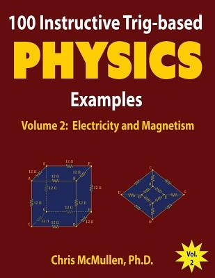 100 Instructive Trig-based Physics Examples: Electricity and Magnetism by McMullen, Chris