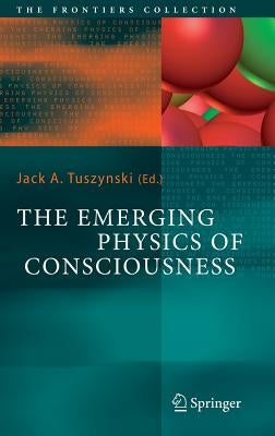 The Emerging Physics of Consciousness by Tuszynski, Jack A.