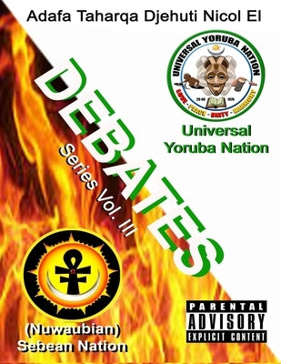 Universal Yoruba Nation Debate Series Vol.III: : Yoruba Nation Debates (Nuwaubian) Sebean Nation by Djehuti Nicol El, Adafa Taharqa