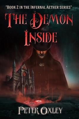 The Demon Inside: Book 2 in The Infernal Aether Series by Oxley, Peter