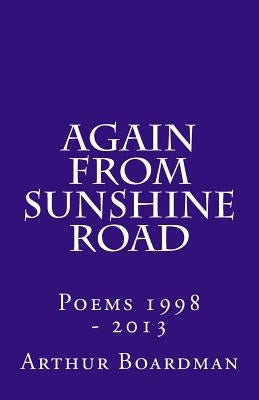 Again From Sunshine Road: Poems 1998 - 2013 by Boardman, Arthur