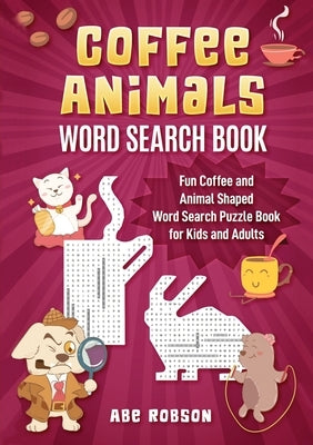 Coffee Animals Word Search Book: Fun Coffee and Animal Shaped Word Search Puzzle Book for Kids and Adults by Robson, Abe