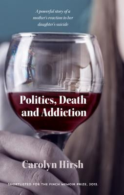 Politics, Death and Addiction by Hirsh, Carolyn