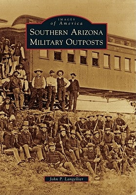 Southern Arizona Military Outposts by Langellier, John P.