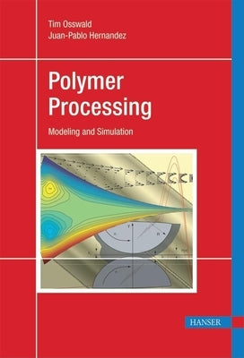 Polymer Processing: Modeling and Simulation by Osswald, Tim A.