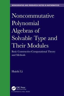 Noncommutative Polynomial Algebras of Solvable Type and Their Modules: Basic Constructive-Computational Theory and Methods by Li, Huishi