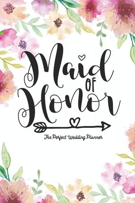 Maid of Honor The Perfect Wedding Planner: Journal To Do List, Important Dates, Budget Planning and Lined Blank Pages by Publishing, Chikku