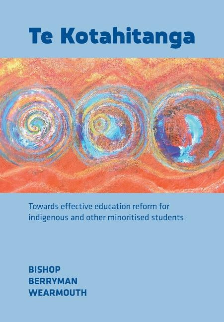 Te Kotahitanga: Towards Effective Education Reform for Indigenous and Other Minoritised Students by Bishop, Russell