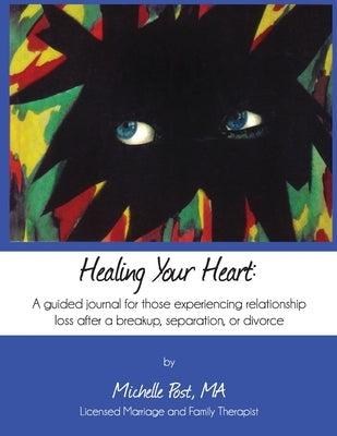 Healing Your Heart: A guided journal for those experiencing relationship loss after a breakup, separation, or divorce by Post, Michelle A.