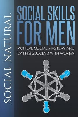 Social Skills for Men: Achieve Social Mastery and Dating Success with Women by Natural, Social