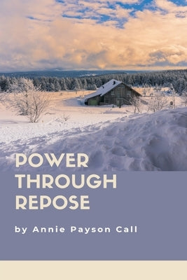 Power Through Repose by Call, Annie Payson