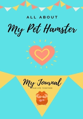 All About My Pet Hamster: My Journal Our Life Together by Co, Petal Publishing