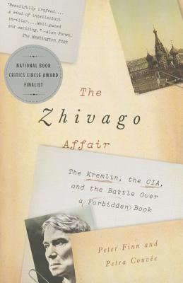 The Zhivago Affair: The Kremlin, the Cia, and the Battle Over a Forbidden Book by Finn, Peter
