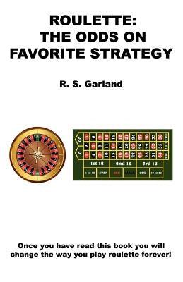 Roulette: The Odds on Favorite Strategy by Garland, R. S.